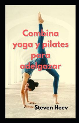Combina Yoga Y Pilates Para Adelgazar Combina Yoga Y Pilates Para Adelgazar