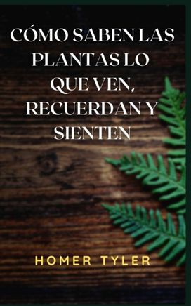 Como Saben Las Plantas Lo Que Ven, Recuerdan Y Sienten Como Saben Las Plantas Lo Que Ven, Recuerdan Y Sienten