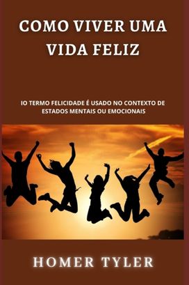 Como Viver Uma Vida Feliz Como Viver Uma Vida Feliz