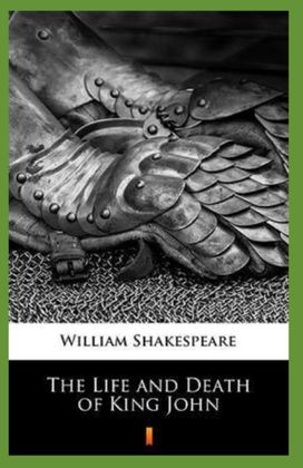 The Life and Death of King John Annotated The Life and Death of King John Annotated