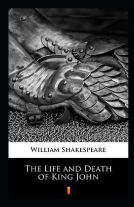The Life and Death of King John Annotated The Life and Death of King John Annotated