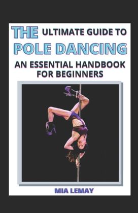 Ultimate Guide to Pole Dancing Ultimate Guide to Pole Dancing