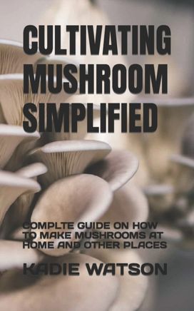 Cultivating Mushroom Simplified Cultivating Mushroom Simplified
