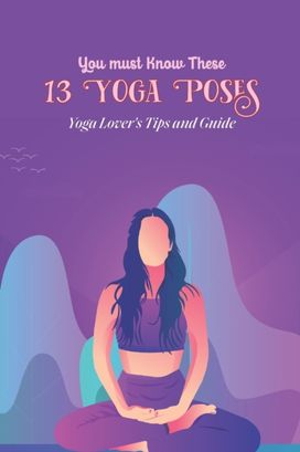 You must Know these 13 Yoga Poses You must Know these 13 Yoga Poses