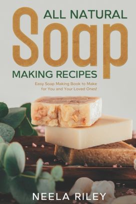All Natural Soap Making Recipes All Natural Soap Making Recipes