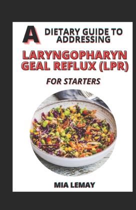Dietary Guide to Addressing Laryngopharyngeal Reflux (Lpr) for Starters