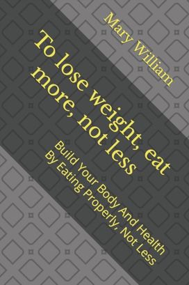 To Lose Weight, Eat More, Not Less To Lose Weight, Eat More, Not Less