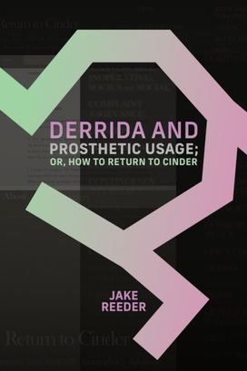 Derrida and Prosthetic Usage; or, How to Return to Cinder Derrida and Prosthetic Usage; or, How to Return to Cinder