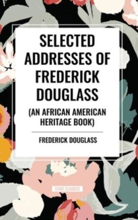 Selected Addresses of Frederick Douglass (An African American Heritage Book)