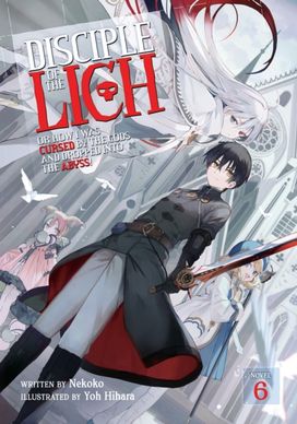 Disciple of the Lich: or how I was Cursed by the Gods and Dropped Into the Abyss! (Light Novel) Vol. 6